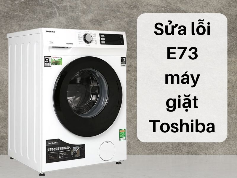 Cách sửa lỗi E73 máy giặt Toshiba 