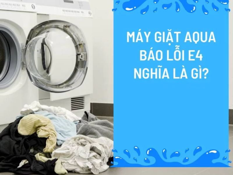 Nguyên nhân gây ra tình trạng máy giặt Aqua báo lỗi E4